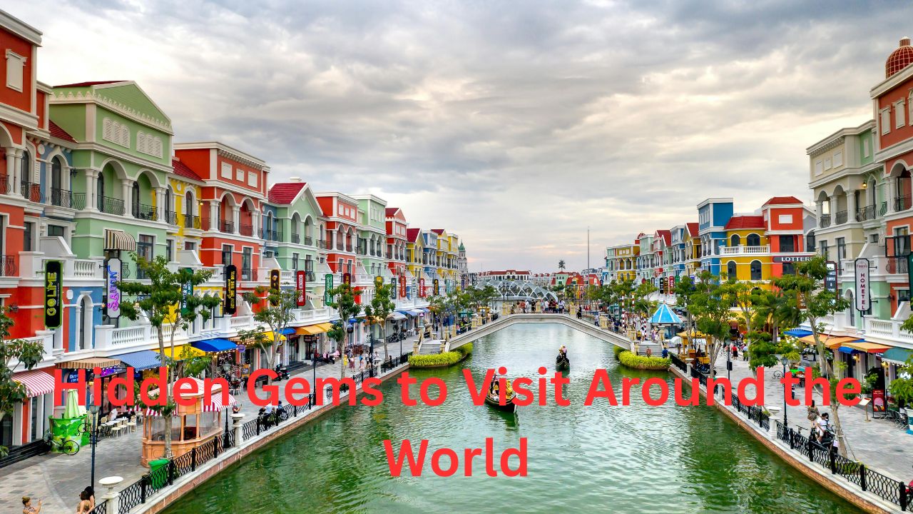 Top Hidden Gems to Visit Around the World Unforgettable Destinations Beyond the Tourist Trail